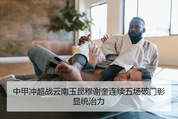 中甲冲超战云南玉昆穆谢奎连续五场破门彰显统治力
