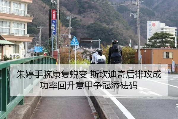 朱婷手腕康复蜕变 斯坎迪奇后排攻成功率回升意甲争冠添砝码